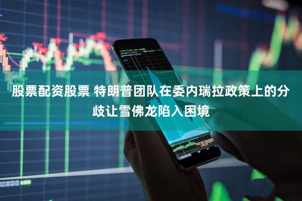 股票配资股票 特朗普团队在委内瑞拉政策上的分歧让雪佛龙陷入困境